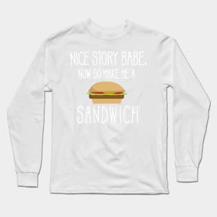 Nice Story Babe Now Go Make me a Sandwich Long Sleeve T-Shirt